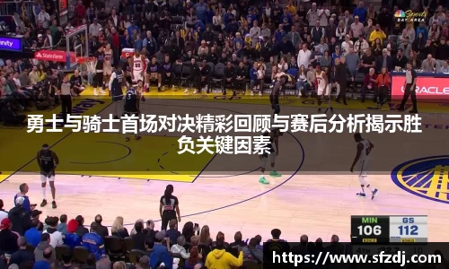 勇士与骑士首场对决精彩回顾与赛后分析揭示胜负关键因素